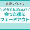 マッチングアプリ 会った後 フェードアウト